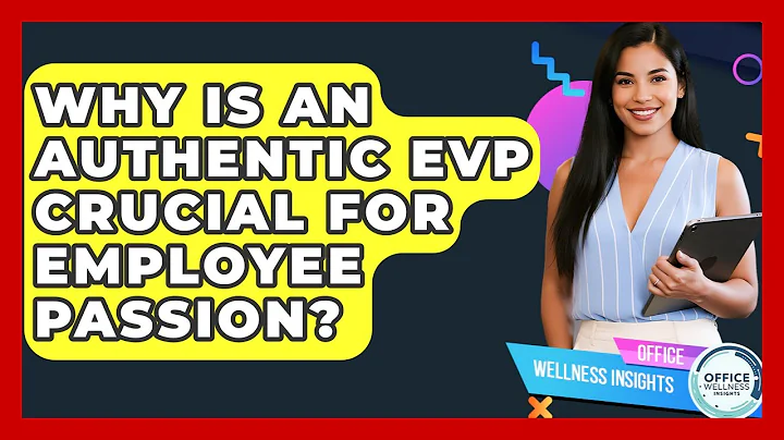 Why Is An Authentic EVP Crucial For Employee Passion? - Office Wellness Insights