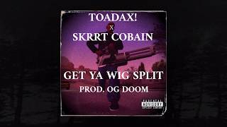 TOADAX! x $KRRT COBAIN - GET YA WIG SPLIT (Prod. OG Doom) (MEMPHIS 66.6 EXCLUSIVE)
