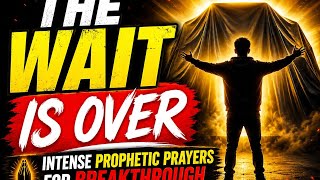 🔥 The Wait Is Over 🔥| Intense Prayer For Breakthrough ✨💫 Come Let's Pray 🙏