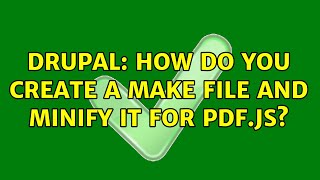 Drupal: How do you create a make file and minify it for pdf.js?