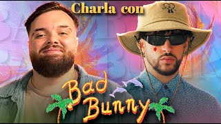 CHARLANDO DE LA VIDA CON BAD BUNNY