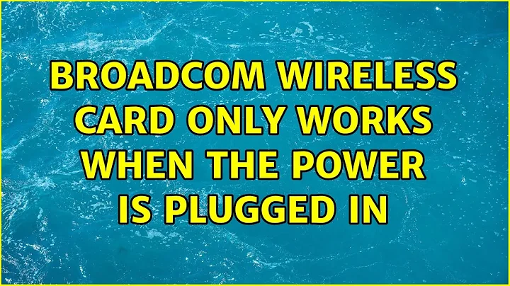 Ubuntu: Broadcom wireless card only works when the power is plugged in