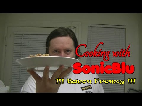 Cooking with SonicBlu - Bacon Frenzy