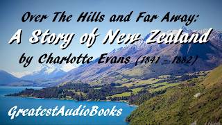 OVER THE HILLS AND FAR AWAY: A STORY OF NEW ZEALAND - FULL AudioBook | Greatest AudioBooks