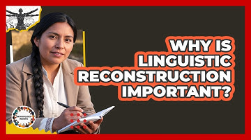 Why Is Linguistic Reconstruction Important?