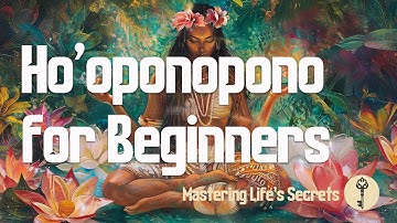 Ho’oponopono for Beginners: 4 Steps to Practice and Heal Your Life
