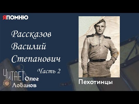 Рассказов Василий Степанович. Часть 2. Проект "Я помню" Артема Драбкина. Пехотинцы.