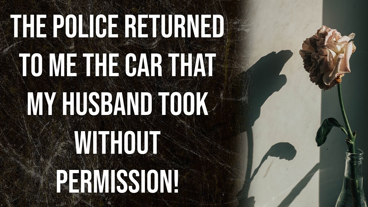 The police returned to me the car that my husband took without ...
