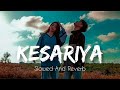 Kesariya song  slowed and reverb  newsong bollywoodsongs arijitsingh