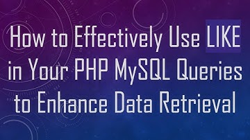 How to Effectively Use LIKE in Your PHP MySQL Queries to Enhance Data Retrieval