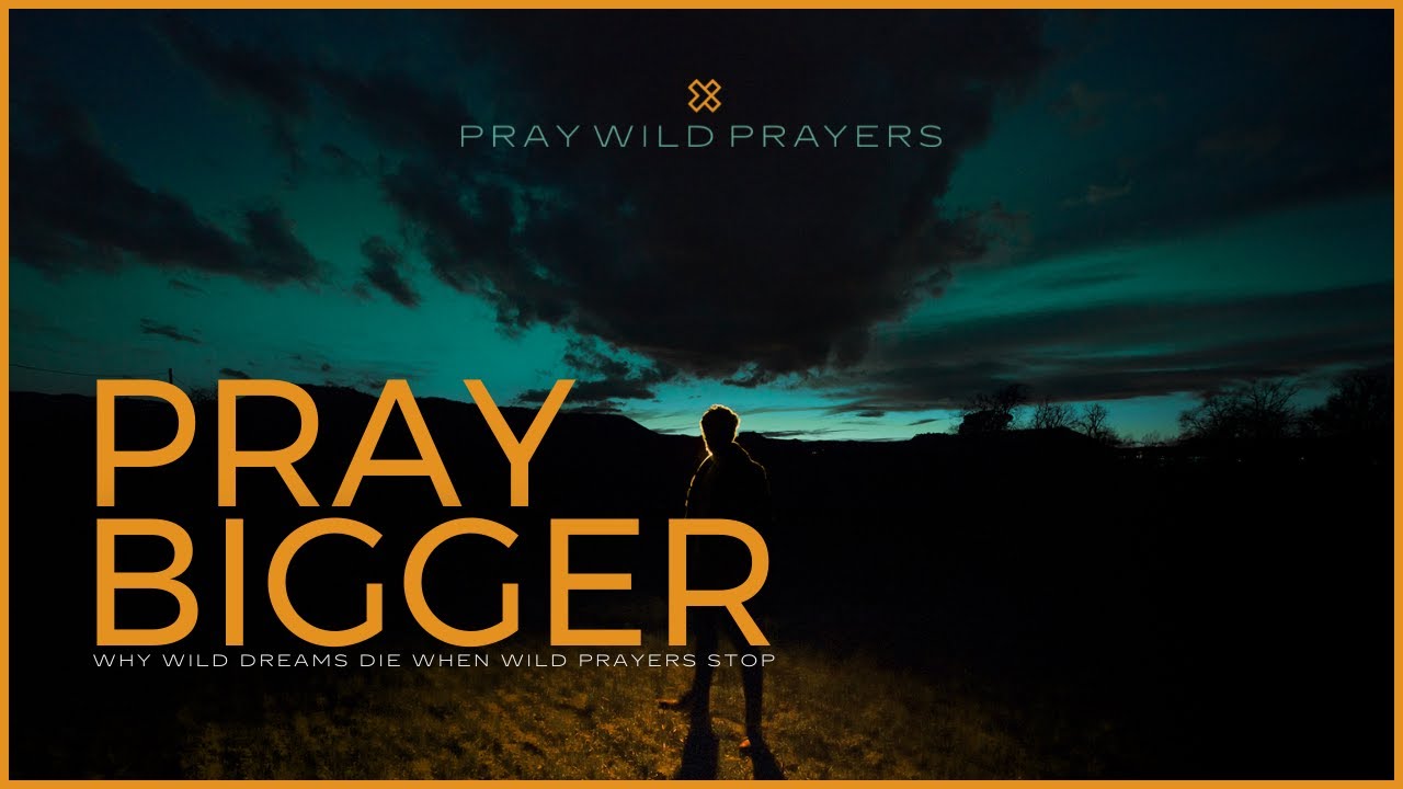 Pray Bigger | Why Wild Dreams Die When Wild Prayers Stop | Full Service