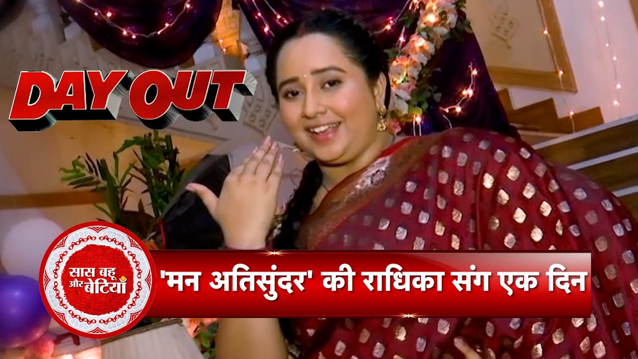 Exclusive Day Out with Mann Ati Sundar's Radhika (Tanishq Seth) | Saas Bahu Aur Betiyaan
