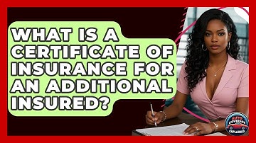 What Is A Certificate Of Insurance For An Additional Insured? - Auto Coverage Explained