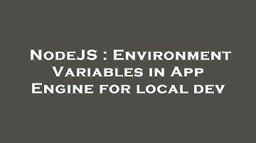 NodeJS : Environment Variables in App Engine for local dev