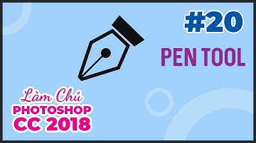 Bài 20: Pen Tool | Làm Chủ Photoshop CC 2018