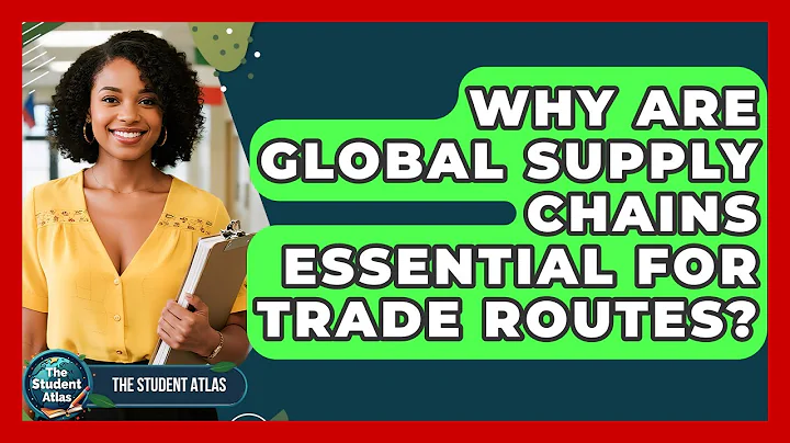 Why Are Global Supply Chains Essential For Trade Routes? - The Student Atlas