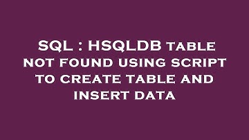 SQL : HSQLDB table not found using script to create table and insert data