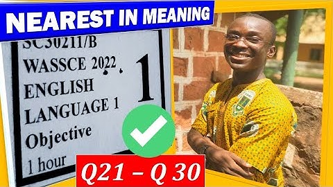 WASSCE/WAEC 2022 ENGLISH PAST QUESTIONS ON NEAREST IN MEANING