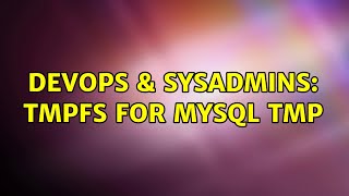 DevOps & SysAdmins: Tmpfs for mysql tmp (3 Solutions!!)