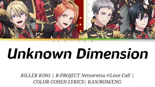 Unknown Dimension - KiLLER KiNG | B-PROJECT Netsuretsu＊Love Call Ending 04 [LYRICS: KAN/ROM/ENG]