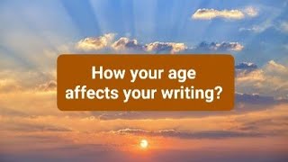 How your age affects your writing.