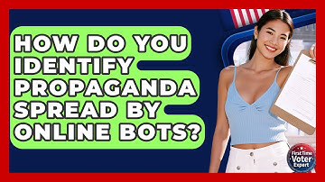 How Do You Identify Propaganda Spread By Online Bots? - First Time Voter Expert