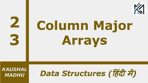 Column Major Arrays with Examples [Hindi] | Kaushal Madhu