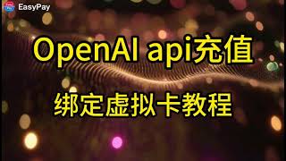 OpenAI API充值教程｜虚拟信用卡绑定支付全流程（解决支付失败/被拒/国内信用卡问题）