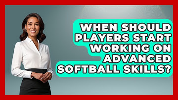 When Should Players Start Working on Advanced Softball Skills? | Softball Basics and Beyond News