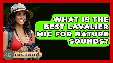What Is The Best Lavalier Mic For Nature Sounds? - Bird Watching Diaries