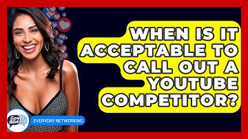 When Is It Acceptable To Call Out A YouTube Competitor? - Everyday-Networking