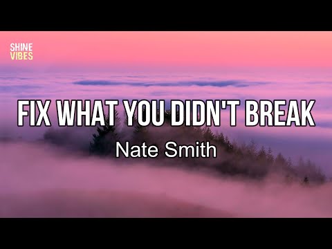 Nate Smith Fix What You Didnt Break Lyrics I Was A Ten Year Train Wreck Nate Smith Fix What You Didnt Break Lyrics I Was A Ten Year Train Wreck