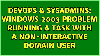 DevOps & SysAdmins: Windows 2003 Problem running a task with a non-interactive domain user