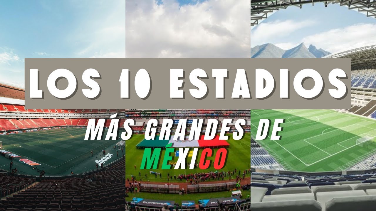 Los 10 Estadios mas Grandes de México!!!