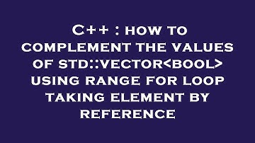 C++ : how to complement the values of std::vector bool  using range for loop taking element by refer