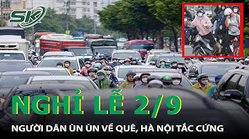 Người Dân Ùn Ùn Đổ Về Nghỉ Lễ, Cửa Ngõ Thủ Đô Ùn Tắc Kéo Dài | SKĐS