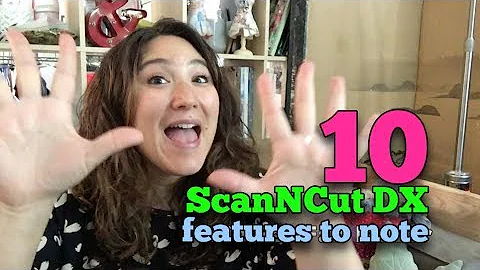 ScanNCut DX: Ten NEW Features to NOTE!