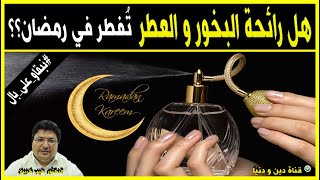 هل رائحة العطر و البخور تُفطر في رمضان؟  الدكتور طيب كريبان