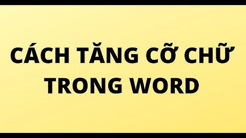 CÁCH TĂNG CỠ CHỮ TRONG WORD