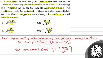 Three identical bodies (each mass \( M \) ) are placed at vertices of an equilateral triangle of...