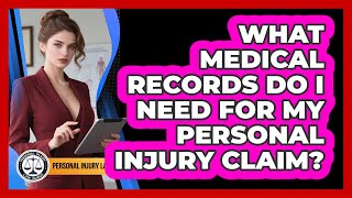 What Medical Records Do I Need For My Personal Injury Claim? - Personal Injury Law Gurus