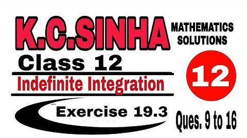 Class 12 || K.C.SINHA || Indefinite Integrals||Exercise 19.3|| Mathematics|| Ques.9 to 16||