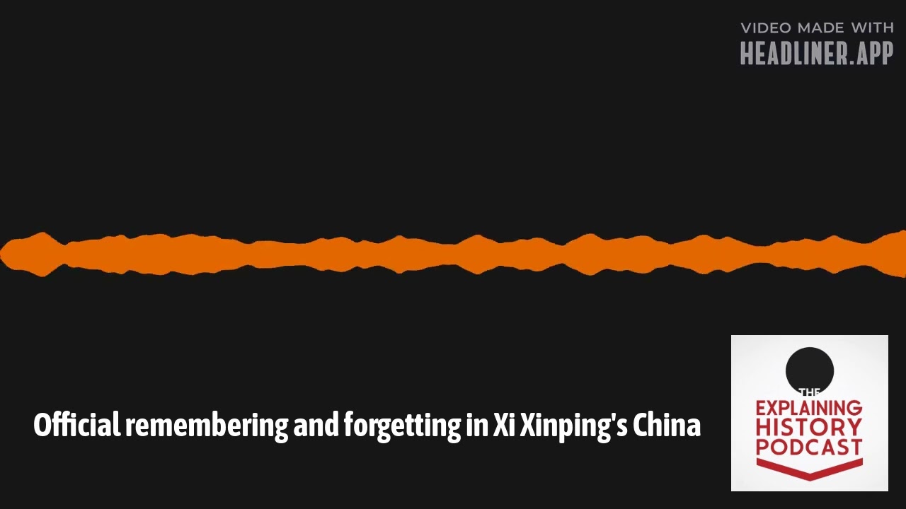 Explaining History - Official remembering and forgetting in Xi Xinping's China