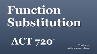 ACT 720   Video Problem 44   Function Substitution