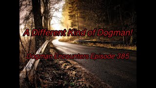 Dogman Encounters Episode 385 (A Different Kind of Dogman!)