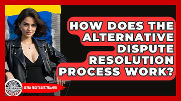 How Does The Alternative Dispute Resolution Process Work? - Learn About Libertarianism