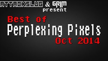 Best of Perplexing Pixels: October 2014 compilation recap (Grims Toy Show/Attack Slug)