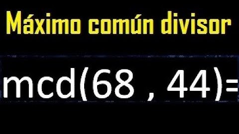 mcd 68 y 44 , maximo comun divisor , como se halla , ejemplos