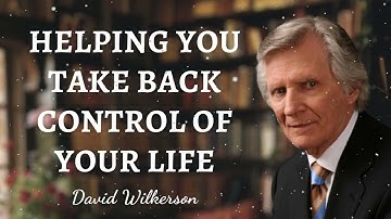 David Wilkerson Message - HELPING YOU TAKE BACK CONTROL OF YOUR LIFE
