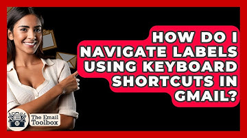 How Do I Navigate Labels Using Keyboard Shortcuts In Gmail? - TheEmailToolbox.com